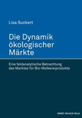Suckert |  Die Dynamik ökologischer Märkte. Eine feldanalytische Betrachtung des Marktes für Bio-Molkereiprodukte | Buch |  Sack Fachmedien