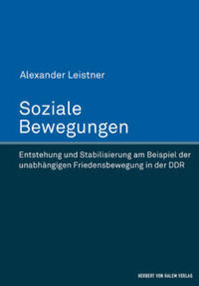 Leistner |  Soziale Bewegungen. Entstehung und Stabilisierung am Beispiel der unabhängigen Friedensbewegung in der DDR | Buch |  Sack Fachmedien