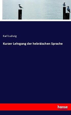 Ludwig |  Kurzer Lehrgang der hebräischen Sprache | Buch |  Sack Fachmedien