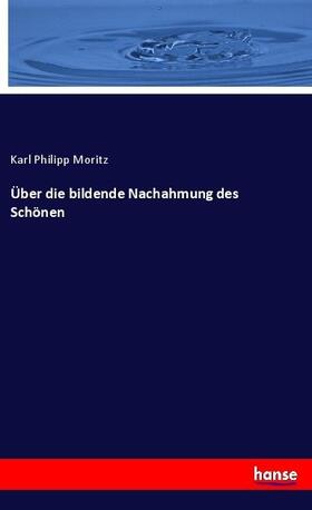 Moritz |  Über die bildende Nachahmung des Schönen | Buch |  Sack Fachmedien