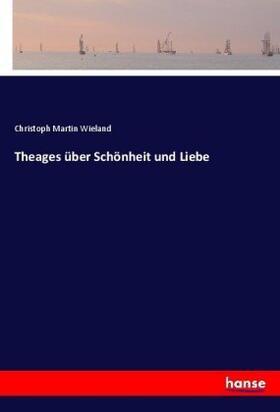 Wieland |  Theages über Schönheit und Liebe | Buch |  Sack Fachmedien