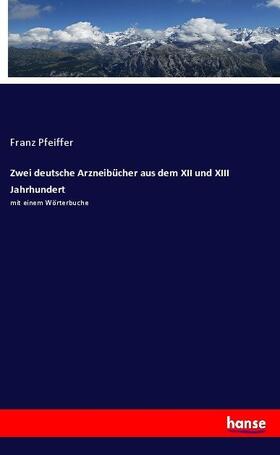 Pfeiffer |  Zwei deutsche Arzneibücher aus dem XII und XIII Jahrhundert | Buch |  Sack Fachmedien