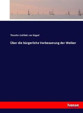 Hippel |  Über die bürgerliche Verbesserung der Weiber | Buch |  Sack Fachmedien