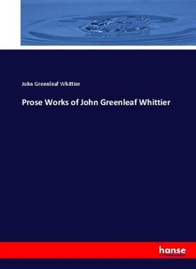Whittier |  Prose Works of John Greenleaf Whittier | Buch |  Sack Fachmedien