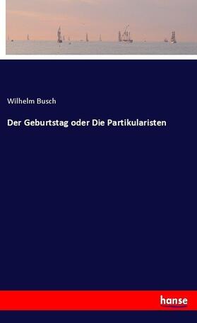 Busch | Der Geburtstag oder Die Partikularisten | Buch | 978-3-7446-8251-0 | sack.de