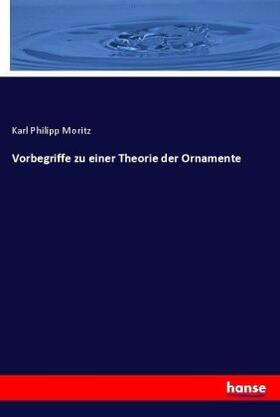 Moritz |  Vorbegriffe zu einer Theorie der Ornamente | Buch |  Sack Fachmedien