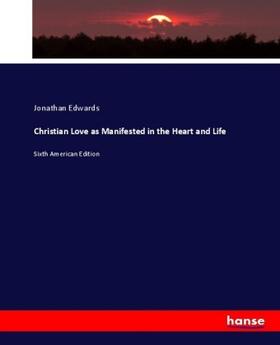 Edwards |  Christian Love as Manifested in the Heart and Life | Buch |  Sack Fachmedien