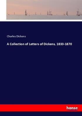 Dickens |  A Collection of Letters of Dickens, 1833-1870 | Buch |  Sack Fachmedien