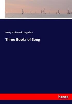 Longfellow |  Three Books of Song | Buch |  Sack Fachmedien