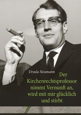 Neumann |  Der Kirchenrechtsprofessor nimmt Vernunft an, wird mit mir glücklich und stirbt | eBook | Sack Fachmedien