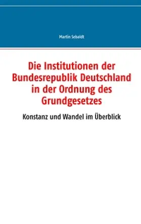 Sebaldt |  Die Institutionen der Bundesrepublik Deutschland in der Ordnung des Grundgesetzes | Buch |  Sack Fachmedien