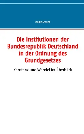 Sebaldt |  Die Institutionen der Bundesrepublik Deutschland in der Ordnung des Grundgesetzes | eBook | Sack Fachmedien