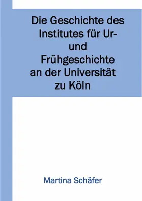 Schäfer |  Die Geschichte des Institutes für Ur- und Frühgeschichte an der Universität zu Köln | eBook | Sack Fachmedien