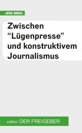 Brehl |  Zwischen "Lügenpresse" und konstruktivem Journalismus | eBook | Sack Fachmedien