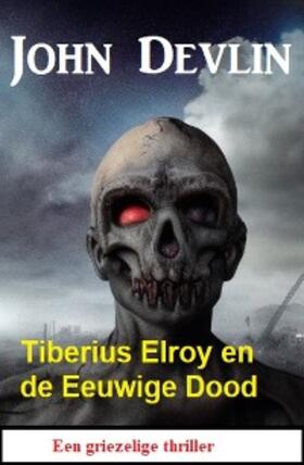 Devlin |  Tiberius Elroy en de Eeuwige Dood: Een griezelige thriller | eBook | Sack Fachmedien