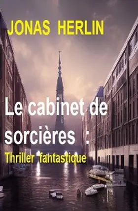 Herlin |  Le cabinet de sorcières  : Thriller fantastique | eBook | Sack Fachmedien