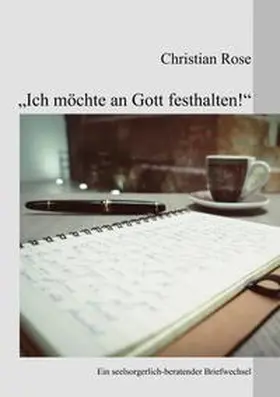 Rose |  "Ich möchte an Gott festhalten!" | Buch |  Sack Fachmedien