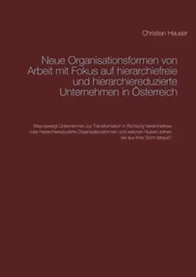 Hauser |  Neue Organisationsformen von Arbeit mit Fokus auf hierarchiefreie und hierarchiereduzierte Unternehmen in Österreich | Buch |  Sack Fachmedien