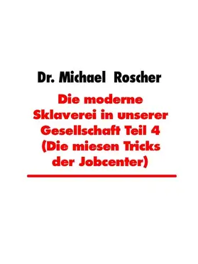 Roscher |  Die moderne Sklaverei in unserer Gesellschaft Teil 4 (Die miesen Tricks der Jobcenter) | eBook | Sack Fachmedien