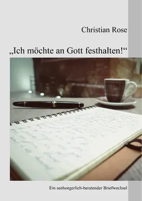 Rose |  "Ich möchte an Gott festhalten!" | eBook | Sack Fachmedien