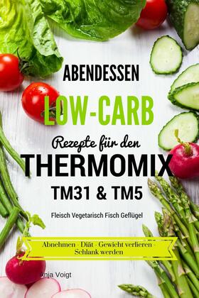 Voigt |  Abendessen Low-Carb Rezepte für den Thermomix TM31 & TM5 Fleisch Vegetarisch Fisch Geflügel Abnehmen - Diät - Gewicht verlieren - Schlank werden | eBook | Sack Fachmedien