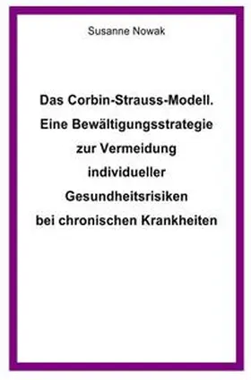 Nowak |  Das Corbin-Strauss-Modell. Eine Bewältigungsstrategie zur Vermeidung individueller Gesundheitsrisiken bei chronischen Krankheiten | Buch |  Sack Fachmedien