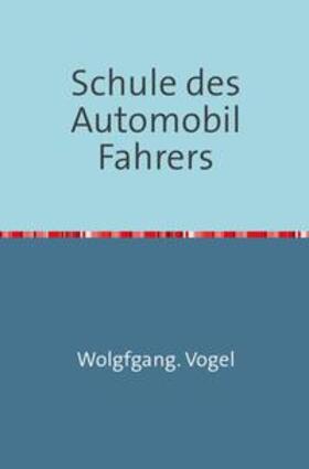 Vogel |  Schule des Automobil-Fahrers | Buch |  Sack Fachmedien