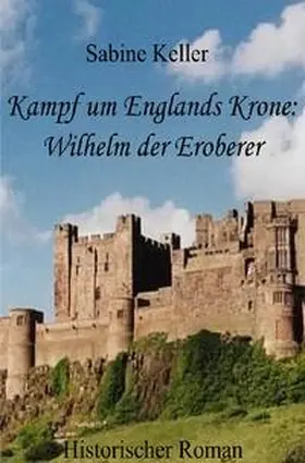 Keller |  Kampf um Englands Krone: Wilhelm der Eroberer | Buch |  Sack Fachmedien