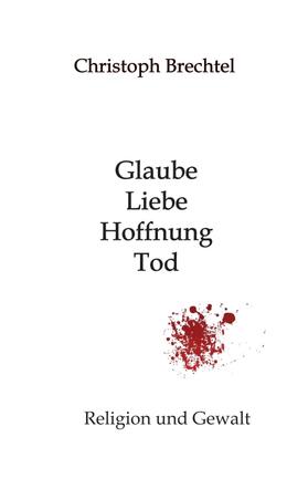 Brechtel |  Glaube, Liebe, Hoffnung, Tod | Buch |  Sack Fachmedien