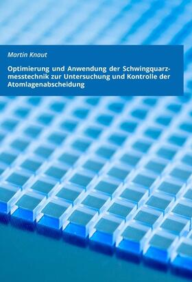 Knaut |  Optimierung und Anwendung der Schwingquarzmesstechnik zur Untersuchung und Kontrolle der Atomlagenabscheidung | Buch |  Sack Fachmedien