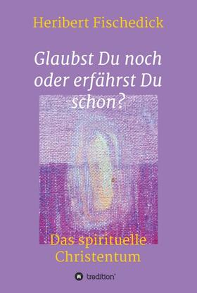 Fischedick | Glaubst Du noch oder erfährst Du schon? | Buch | 978-3-7469-3986-5 | sack.de