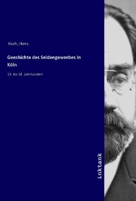 Koch |  Geschichte des Seidengewerbes in Ko¨ln | Buch |  Sack Fachmedien