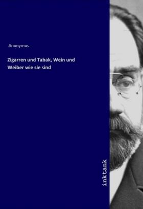 Anonymus |  Zigarren und Tabak, Wein und Weiber wie sie sind | Buch |  Sack Fachmedien