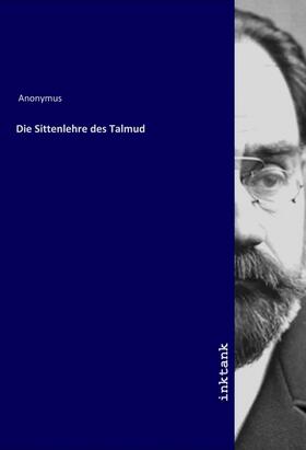 Anonymus |  Die Sittenlehre des Talmud | Buch |  Sack Fachmedien