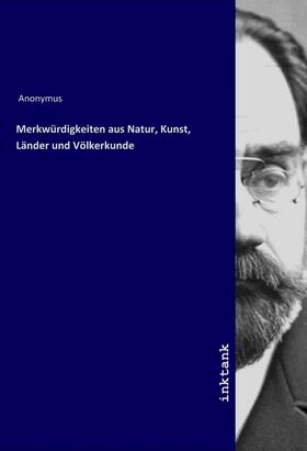 Anonymus |  Merkwürdigkeiten aus Natur, Kunst, Länder und Völkerkunde | Buch |  Sack Fachmedien