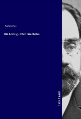 Anonymus |  Die Leipzig-Hofer Eisenbahn | Buch |  Sack Fachmedien