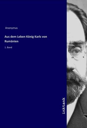 Anonymus |  Aus dem Leben König Karls von Rumänien | Buch |  Sack Fachmedien