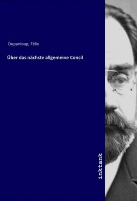 Dupanloup |  Über das nächste allgemeine Concil | Buch |  Sack Fachmedien