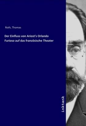 Roth |  Der Einfluss von Ariost's Orlando Furioso auf das französische Theater | Buch |  Sack Fachmedien