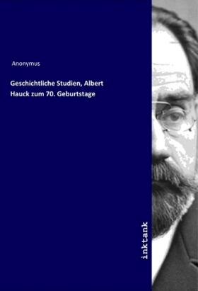 Anonymus |  Geschichtliche Studien, Albert Hauck zum 70. Geburtstage | Buch |  Sack Fachmedien