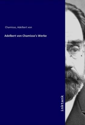 Chamisso | Adelbert von Chamisso's Werke | Buch | 978-3-7477-8434-1 | sack.de