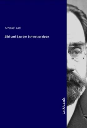 Schmidt |  Bild und Bau der Schweizeralpen | Buch |  Sack Fachmedien