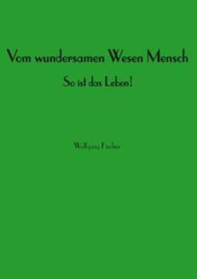 Fischer |  Vom wundersamen Wesen Mensch | Buch |  Sack Fachmedien