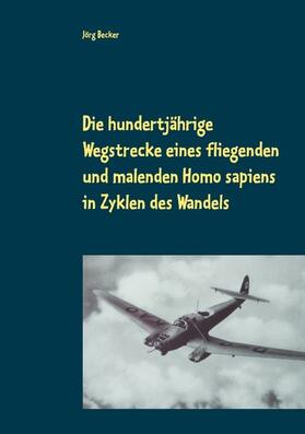 Becker |  Die hundertjährige Wegstrecke eines fliegenden und malenden Homo sapiens in Zyklen des Wandels | eBook | Sack Fachmedien