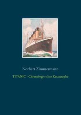 Zimmermann |  TITANIC - Chronologie einer Katastrophe | Buch |  Sack Fachmedien