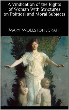 Wollstonecraft |  A Vindication of the Rights of Woman With Strictures on Political and Moral Subjects | eBook | Sack Fachmedien