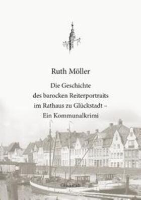 Möller / Boldt / Meinert |  Die Geschichte des barocken Reiterportraits im Rathaus zu Glückstadt | Buch |  Sack Fachmedien