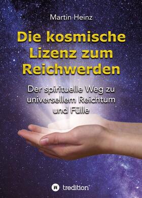 Heinz |  Heinz, M: Die kosmische Lizenz zum Reichwerden | Buch |  Sack Fachmedien