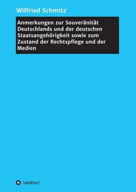 Schmitz |  Anmerkungen zur Souveränität Deutschlands und der deutschen Staatsangehörigkeit sowie zum Zustand der Rechtspflege und der Medien | Buch |  Sack Fachmedien