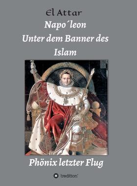 El-Attar |  El-Attar, M: Napo´leon- Unter dem Banner des Islam | Buch |  Sack Fachmedien